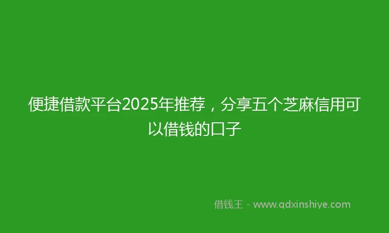 便捷借款平台2025年推荐，分享五个芝麻信用可以借钱的口子