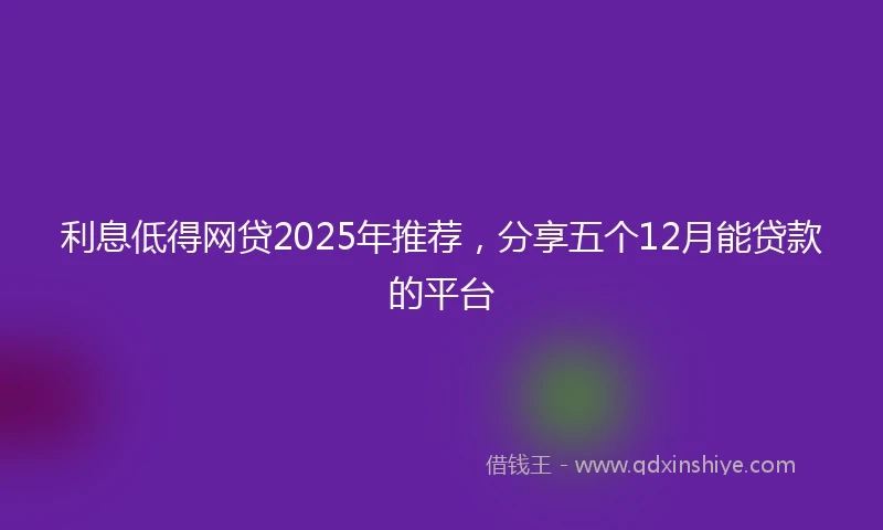 利息低得网贷2025年推荐，分享五个12月能贷款的平台