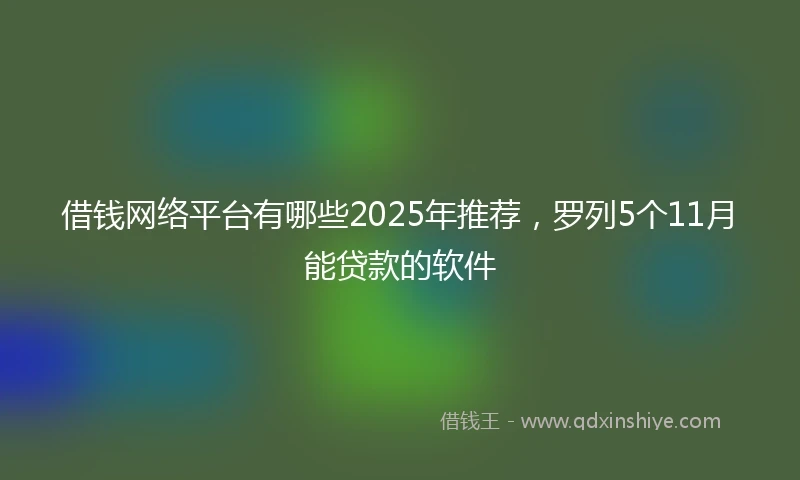 借钱网络平台有哪些2025年推荐，罗列5个11月能贷款的软件