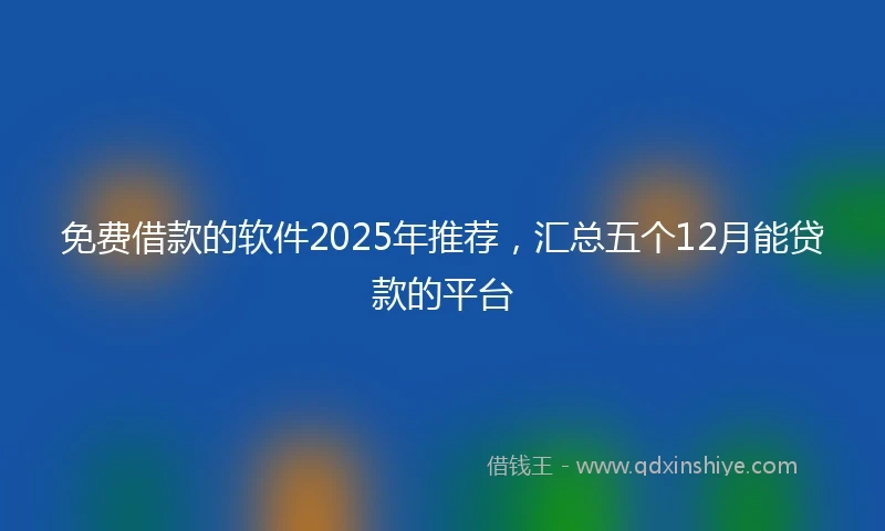 免费借款的软件2025年推荐，汇总五个12月能贷款的平台