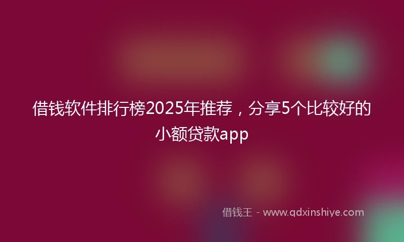 借钱软件排行榜2025年推荐，分享5个比较好的小额贷款app