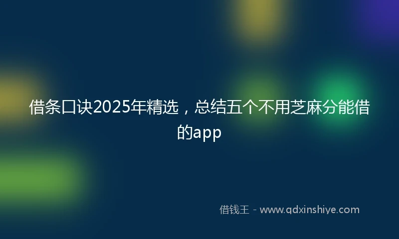 借条口诀2025年精选，总结五个不用芝麻分能借的app
