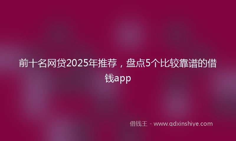前十名网贷2025年推荐，盘点5个比较靠谱的借钱app