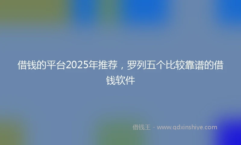 借钱的平台2025年推荐，罗列五个比较靠谱的借钱软件