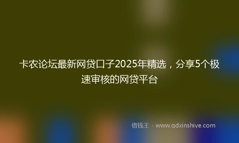 卡农论坛最新网贷口子2025年精选，分享5个极速审核的网贷平台