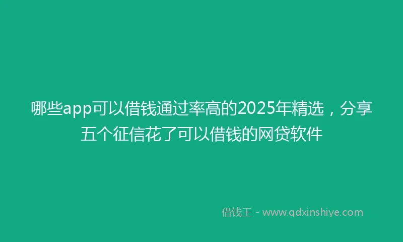 哪些app可以借钱通过率高的2025年精选，分享五个征信花了可以借钱的网贷软件