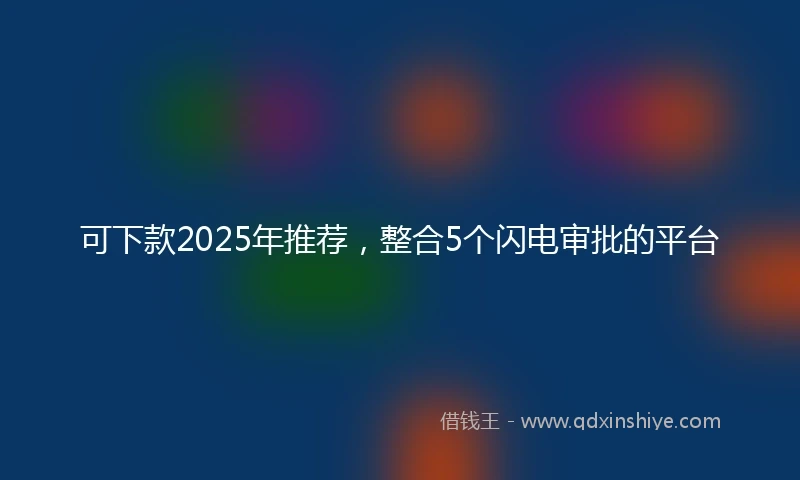 可下款2025年推荐，整合5个闪电审批的平台