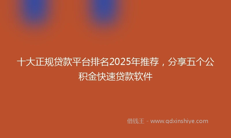 十大正规贷款平台排名2025年推荐，分享五个公积金快速贷款软件