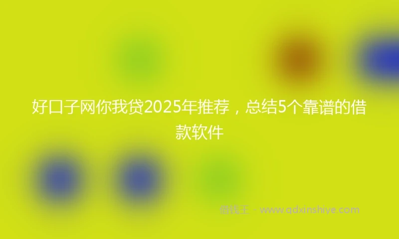 好口子网你我贷2025年推荐，总结5个靠谱的借款软件