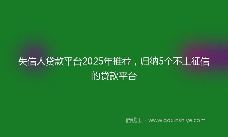 失信人贷款平台2025年推荐,归纳5个不上征信的贷款平台