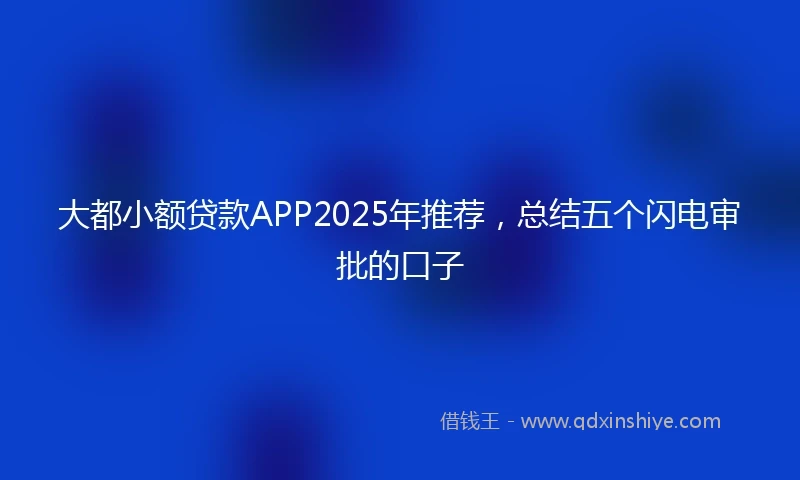 大都小额贷款APP2025年推荐，总结五个闪电审批的口子