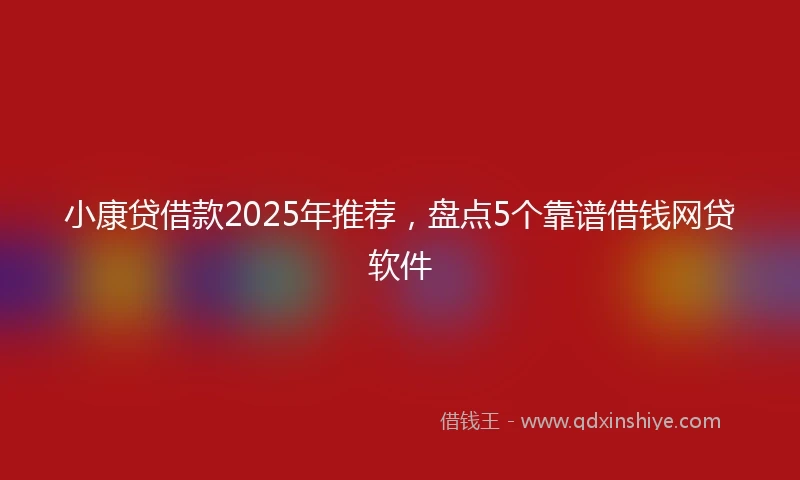 小康贷借款2025年推荐，盘点5个靠谱借钱网贷软件