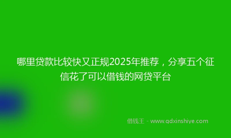 哪里贷款比较快又正规2025年推荐，分享五个征信花了可以借钱的网贷平台