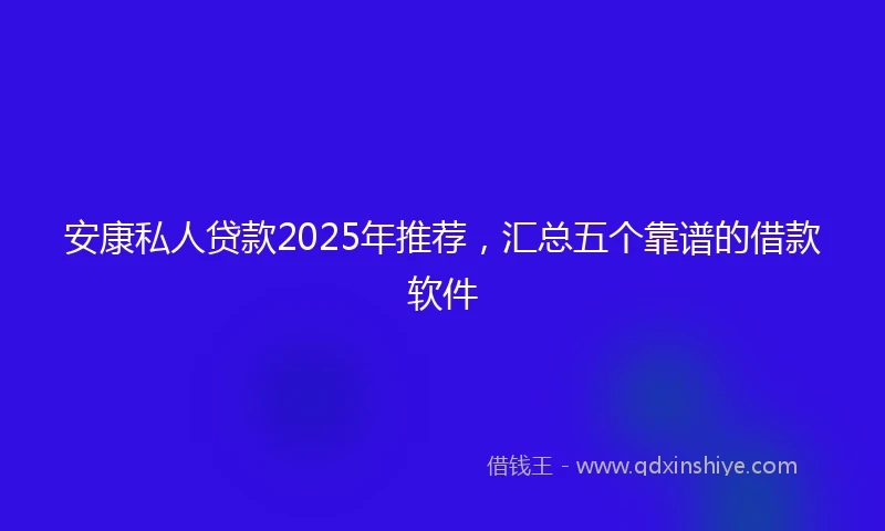 安康私人贷款2025年推荐，汇总五个靠谱的借款软件