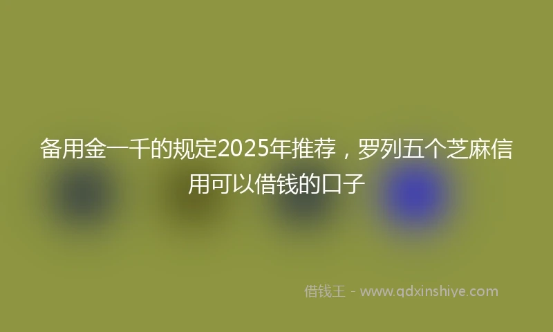 备用金一千的规定2025年推荐，罗列五个芝麻信用可以借钱的口子