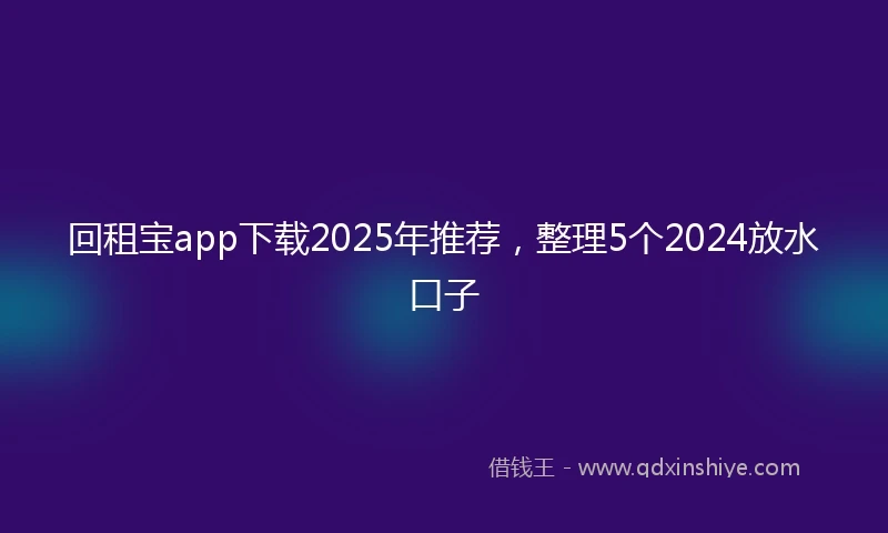 回租宝app下载2025年推荐，整理5个2024放水口子