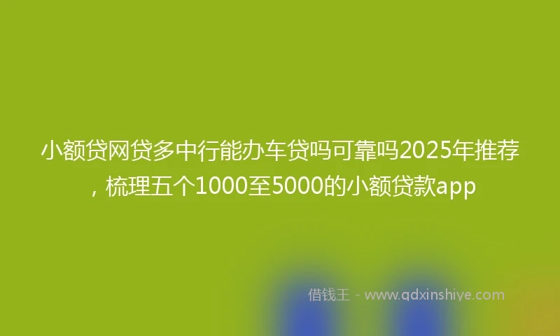 小额贷网贷多中行能办车贷吗可靠吗2025年推荐，梳理五个1000至5000的小额贷款app