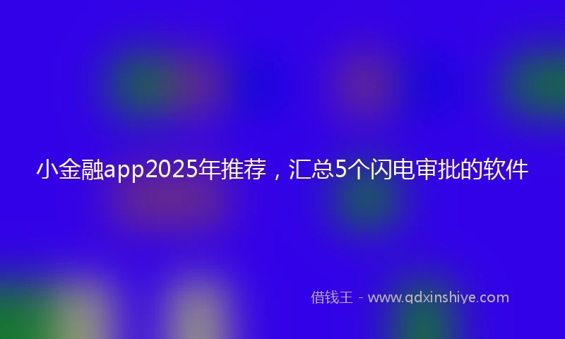 小金融app2025年推荐，汇总5个闪电审批的软件