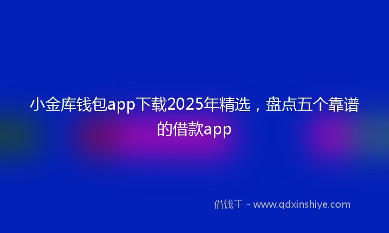 小金库钱包app下载2025年精选，盘点五个靠谱的借款app