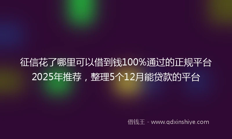 征信花了哪里可以借到钱100%通过的正规平台2025年推荐,整理5个12月能贷款的平台