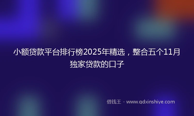 小额贷款平台排行榜2025年精选,整合五个11月独家贷款的口子
