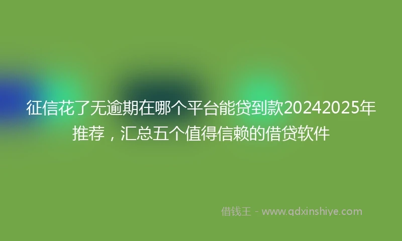征信花了无逾期在哪个平台能贷到款20242025年推荐，汇总五个值得信赖的借贷软件