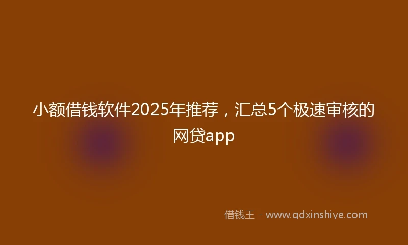 小额借钱软件2025年推荐，汇总5个极速审核的网贷app