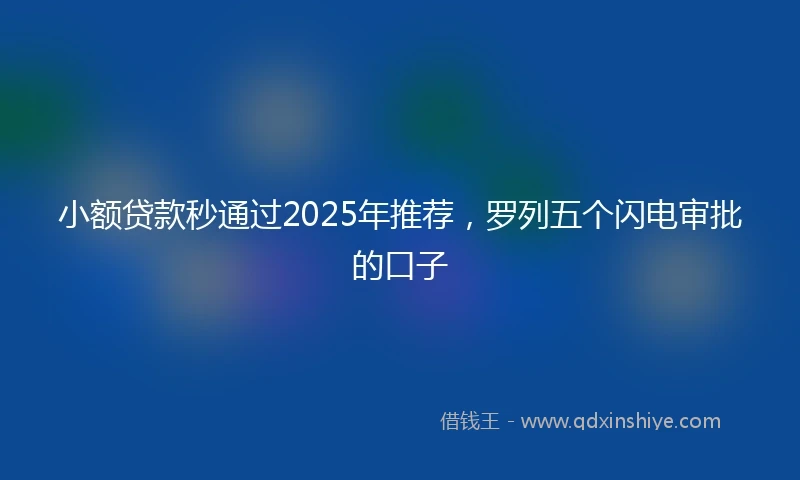 小额贷款秒通过2025年推荐，罗列五个闪电审批的口子