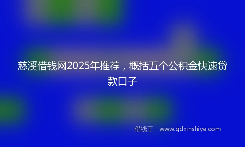 慈溪借钱网2025年推荐，概括五个公积金快速贷款口子