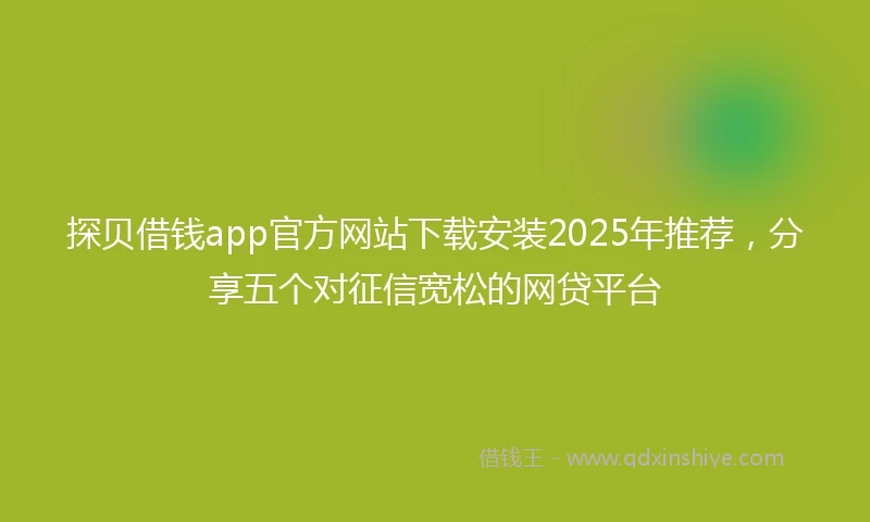 探贝借钱app官方网站下载安装2025年推荐，分享五个对征信宽松的网贷平台