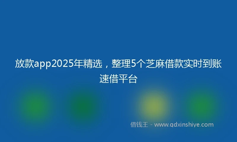 放款app2025年精选，整理5个芝麻借款实时到账速借平台