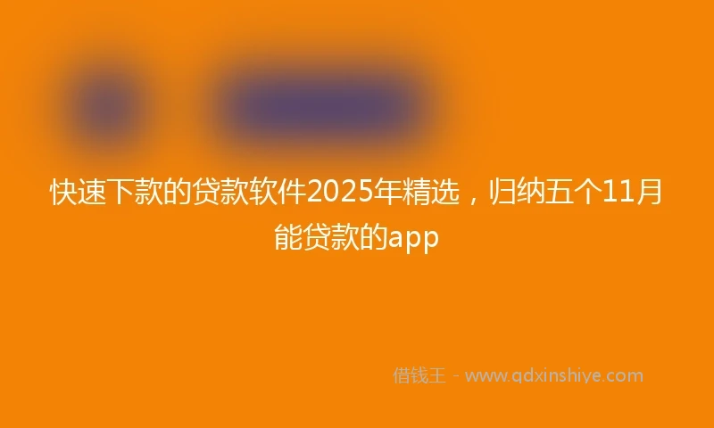 快速下款的贷款软件2025年精选，归纳五个11月能贷款的app