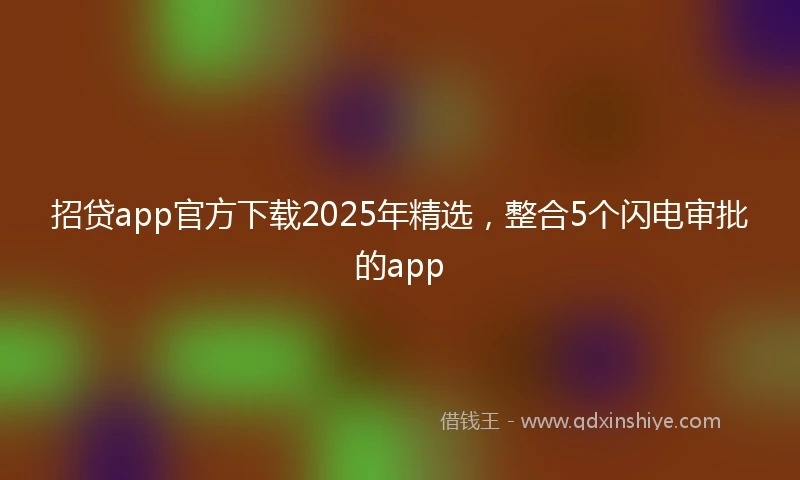 招贷app官方下载2025年精选，整合5个闪电审批的app