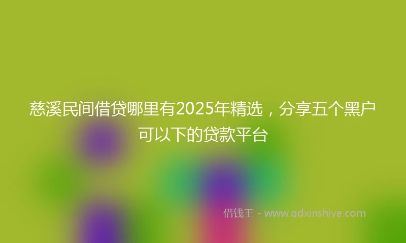慈溪民间借贷哪里有2025年精选，分享五个黑户可以下的贷款平台