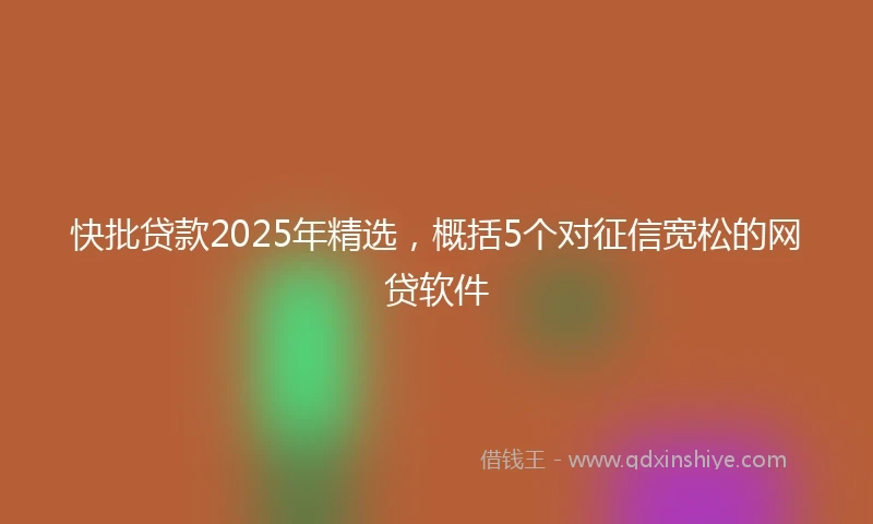 快批贷款2025年精选，概括5个对征信宽松的网贷软件
