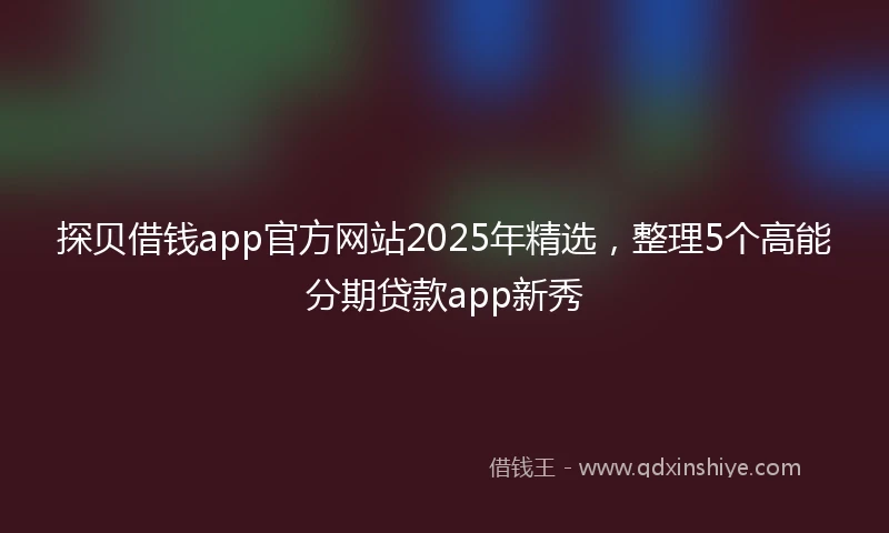 探贝借钱app官方网站2025年精选，整理5个高能分期贷款app新秀