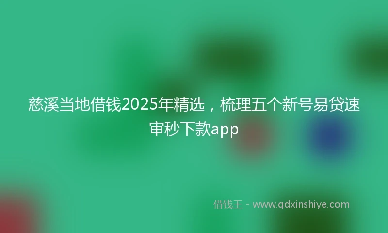 慈溪当地借钱2025年精选，梳理五个新号易贷速审秒下款app