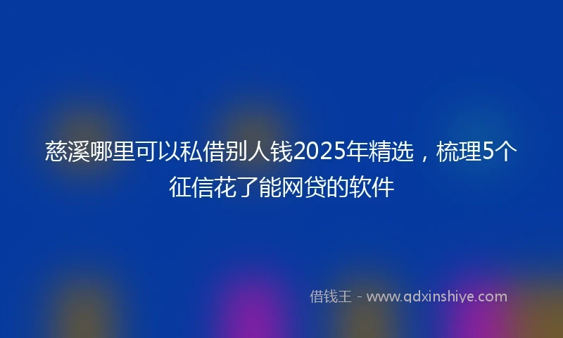 慈溪哪里可以私借别人钱2025年精选，梳理5个征信花了能网贷的软件