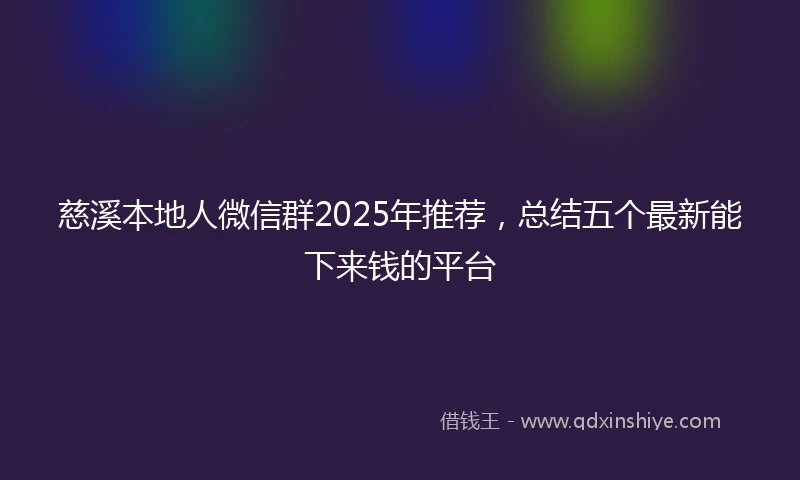 慈溪本地人微信群2025年推荐，总结五个最新能下来钱的平台