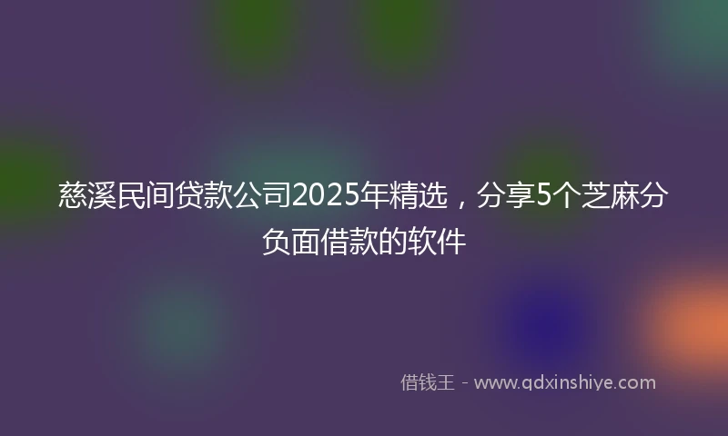 慈溪民间贷款公司2025年精选，分享5个芝麻分负面借款的软件