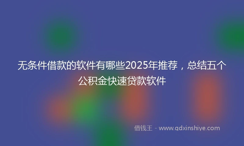 无条件借款的软件有哪些2025年推荐，总结五个公积金快速贷款软件