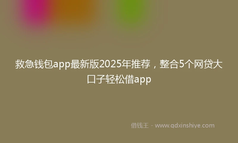 救急钱包app最新版2025年推荐，整合5个网贷大口子轻松借app
