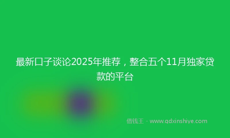 最新口子谈论2025年推荐，整合五个11月独家贷款的平台