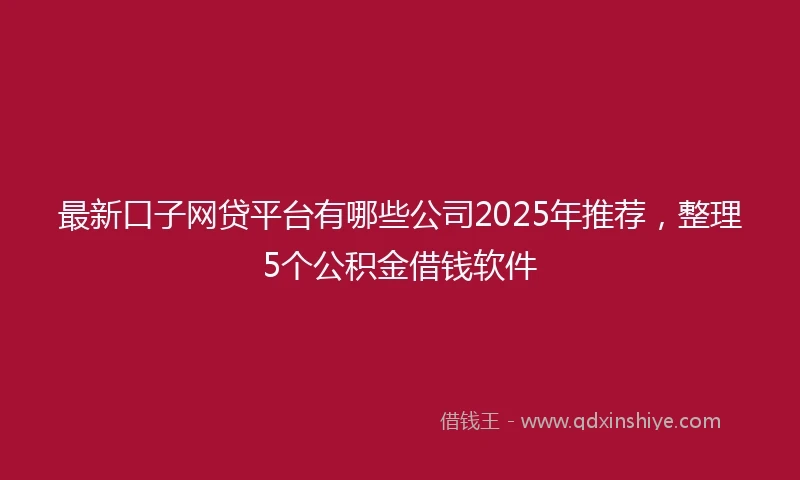 最新口子网贷平台有哪些公司2025年推荐，整理5个公积金借钱软件