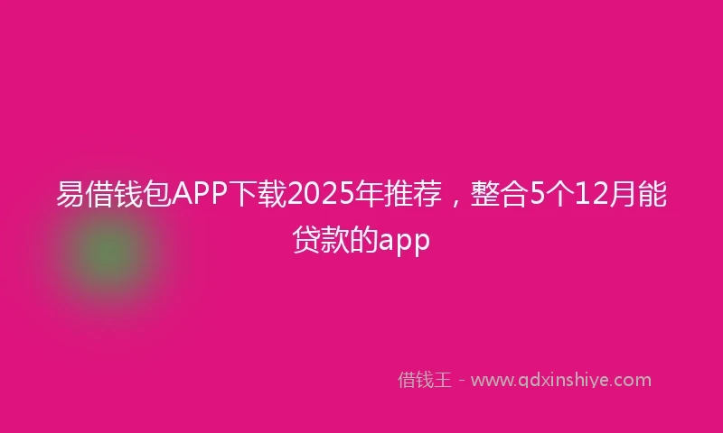 易借钱包APP下载2025年推荐，整合5个12月能贷款的app