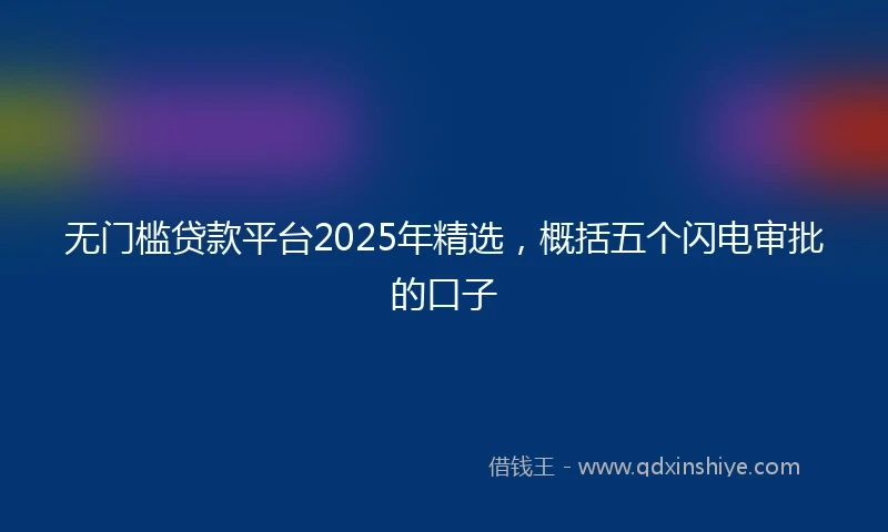 无门槛贷款平台2025年精选，概括五个闪电审批的口子