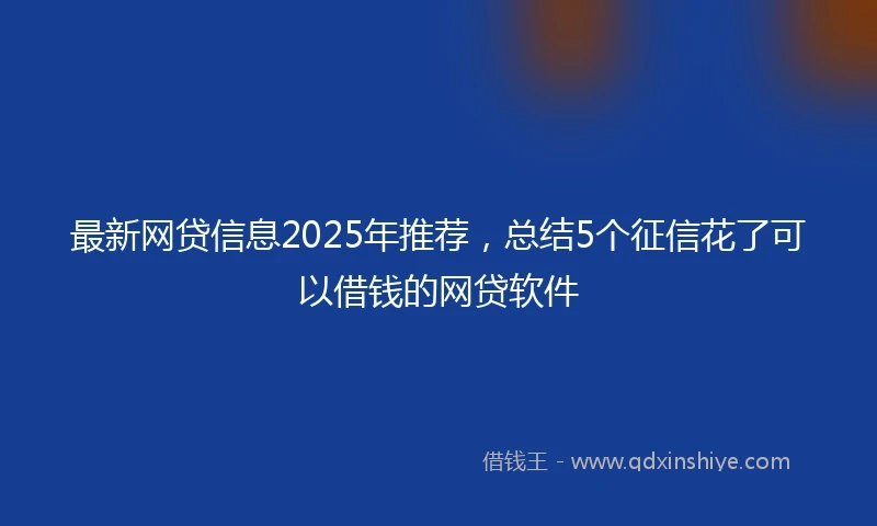 最新网贷信息2025年推荐，总结5个征信花了可以借钱的网贷软件