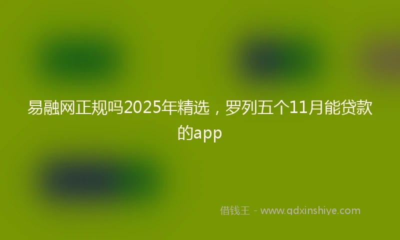 易融网正规吗2025年精选，罗列五个11月能贷款的app