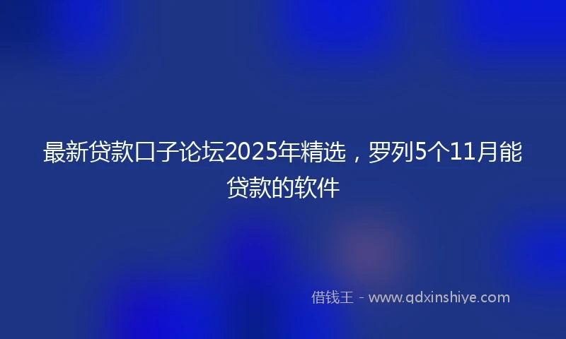最新贷款口子论坛2025年精选，罗列5个11月能贷款的软件