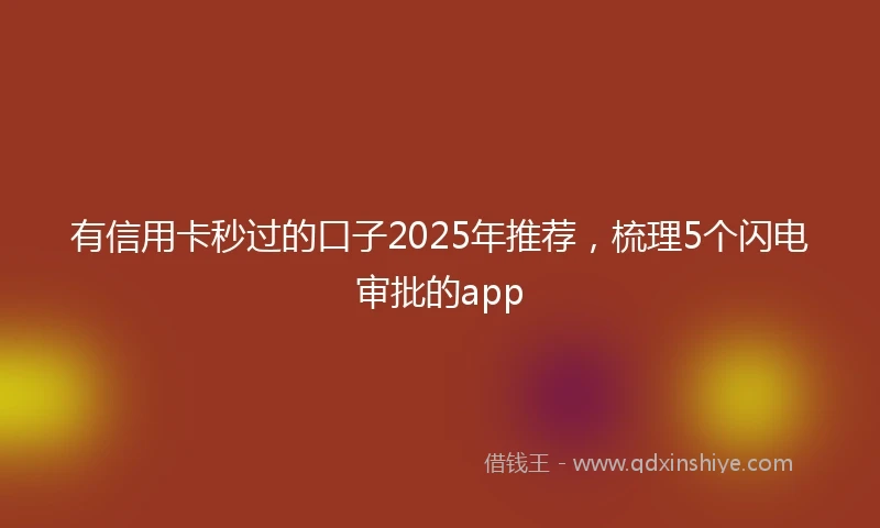 有信用卡秒过的口子2025年推荐，梳理5个闪电审批的app